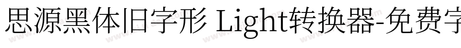思源黑体旧字形 Light转换器字体转换